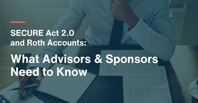 Rothifying a 401(k) Plan: Five Things Advisors and Plan Sponsors Need to Know About SECURE Act 2.0 and Roth Accounts