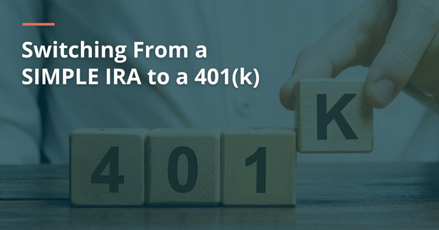 Evaluating the Transition: Is it Time for You to Convert from a SIMPLE IRA to a 401(k)?